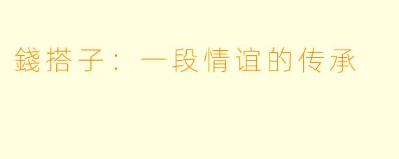 錢搭子：一段情谊的传承
