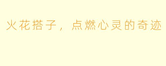 火花搭子，点燃心灵的奇迹