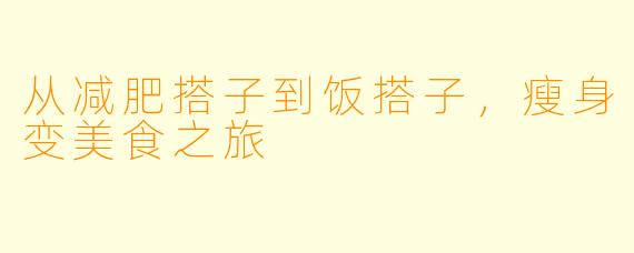 从减肥搭子到饭搭子，瘦身变美食之旅