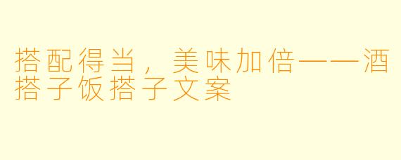 搭配得当，美味加倍——酒搭子饭搭子文案
