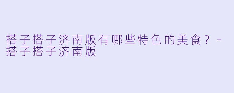 搭子搭子济南版有哪些特色的美食？
