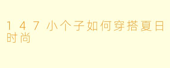 147小个子如何穿搭夏日时尚