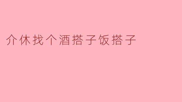 介休找个酒搭子饭搭子