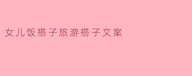 女儿饭搭子旅游搭子文案