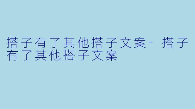 搭子有了其他搭子文案-搭子有了其他搭子文案