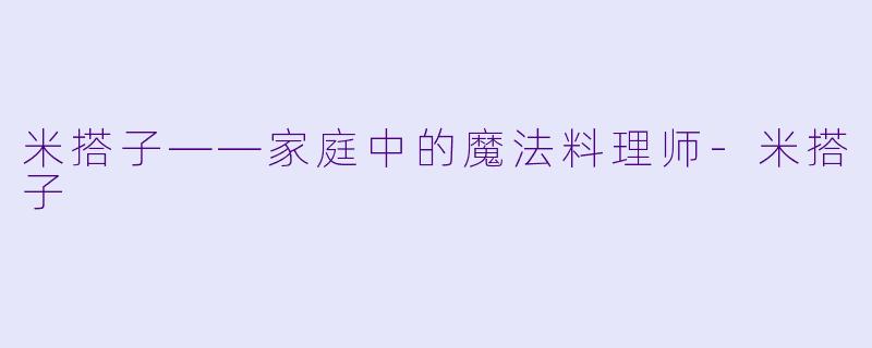 米搭子——家庭中的魔法料理师-米搭子
