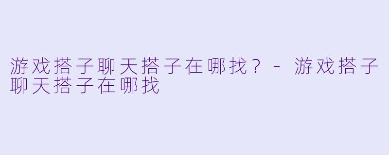游戏搭子聊天搭子在哪找？