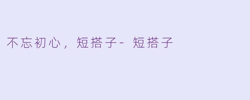 不忘初心，短搭子-短搭子