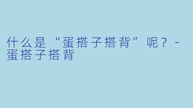 什么是“蛋搭子搭背”呢？