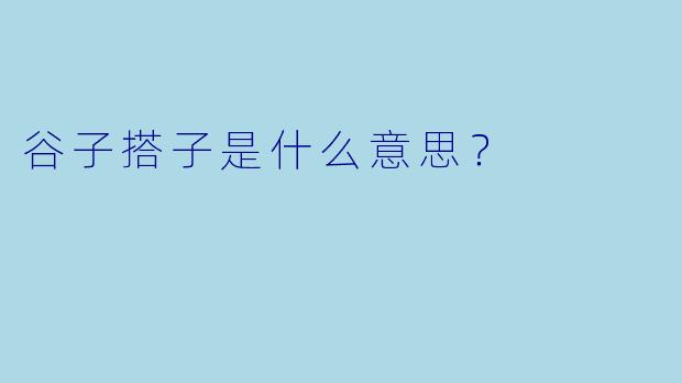 谷子搭子是什么意思？
