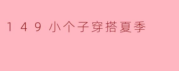 149小个子穿搭夏季
