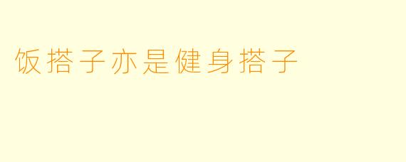 饭搭子亦是健身搭子