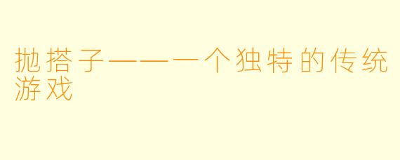拋搭子——一个独特的传统游戏