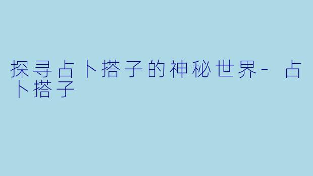 探寻占卜搭子的神秘世界-占卜搭子