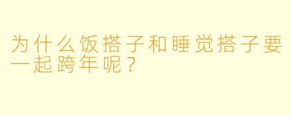 为什么饭搭子和睡觉搭子要一起跨年呢？