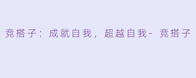 竞搭子：成就自我，超越自我-竞搭子