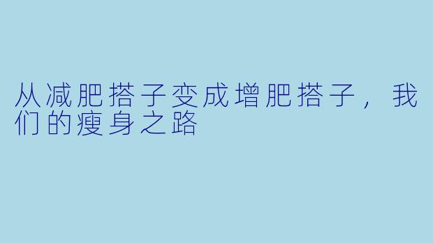 从减肥搭子变成增肥搭子,我们的瘦身之路