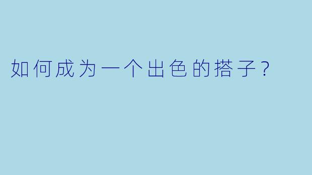 如何成为一个出色的搭子？