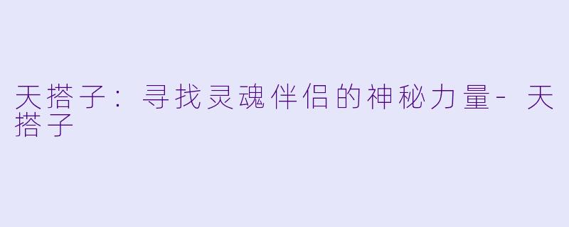 天搭子：寻找灵魂伴侣的神秘力量-天搭子