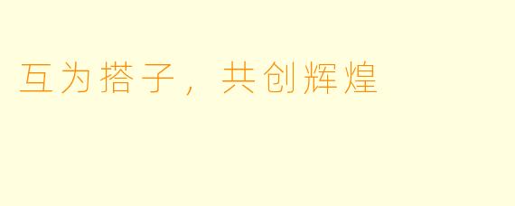 互为搭子，共创辉煌