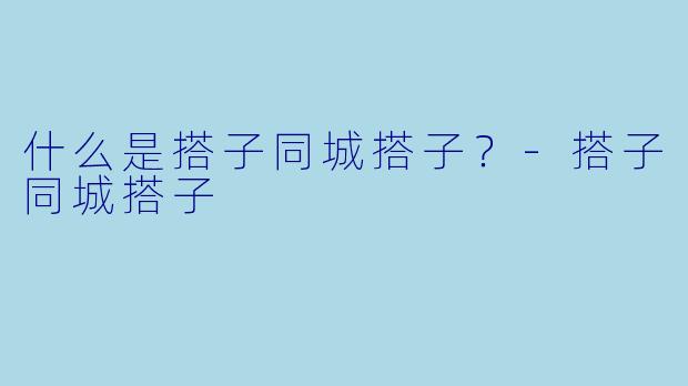 什么是搭子同城搭子？