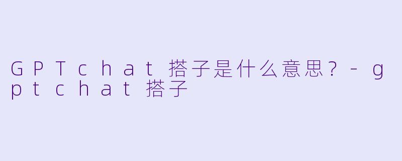 GPTchat搭子是什么意思？