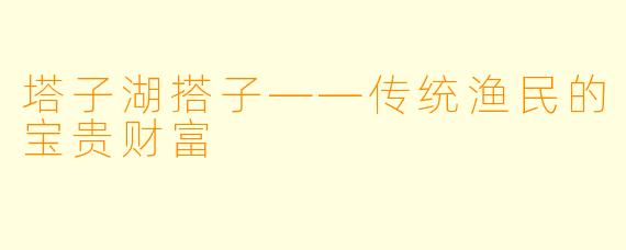塔子湖搭子——传统渔民的宝贵财富
