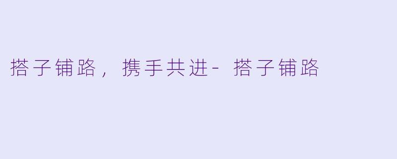搭子铺路，携手共进-搭子铺路