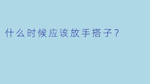 什么时候应该放手搭子？