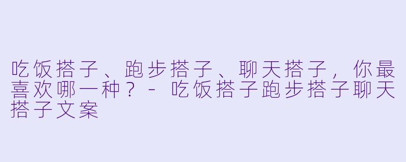 吃饭搭子、跑步搭子、聊天搭子，你最喜欢哪一种？