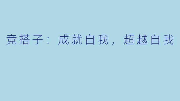 竞搭子：成就自我，超越自我