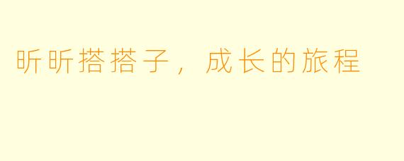 昕昕搭搭子，成长的旅程