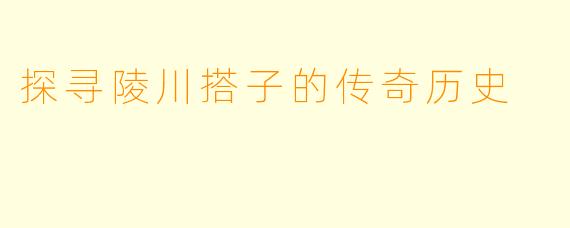 探寻陵川搭子的传奇历史
