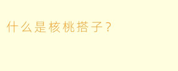 什么是核桃搭子？