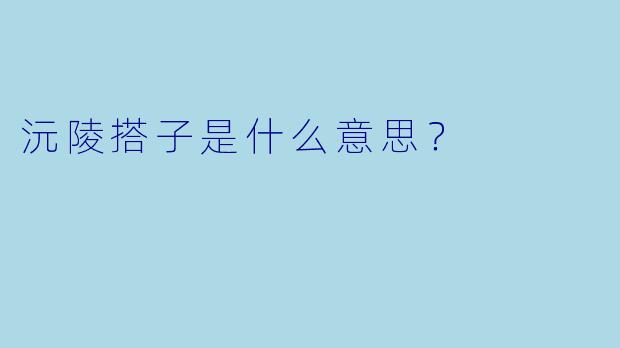 沅陵搭子是什么意思？