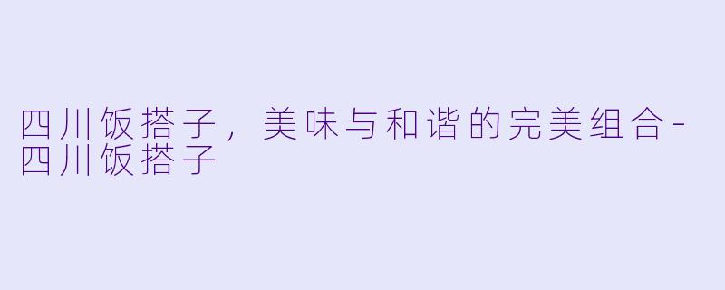 四川饭搭子，美味与和谐的完美组合-四川饭搭子
