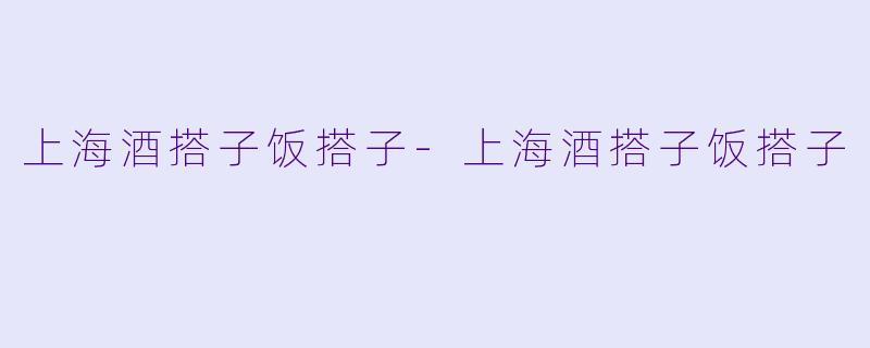 上海酒搭子饭搭子-上海酒搭子饭搭子