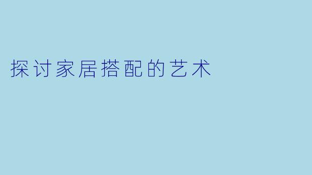 探讨家居搭配的艺术