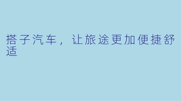 搭子汽车，让旅途更加便捷舒适