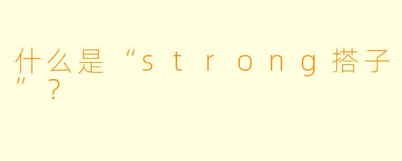 什么是“strong搭子”？