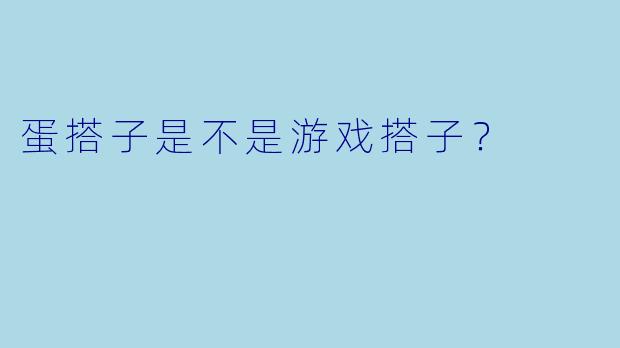 蛋搭子是不是游戏搭子？