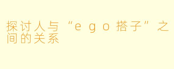 探讨人与“ego搭子”之间的关系