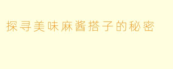 探寻美味麻酱搭子的秘密