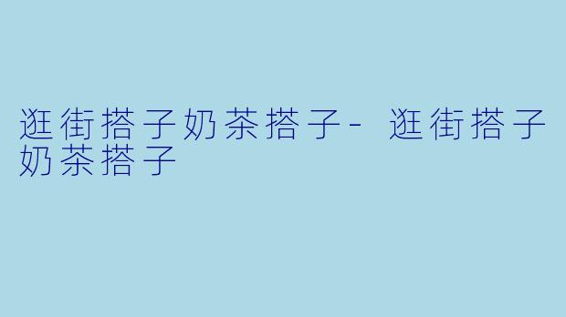 逛街搭子奶茶搭子-逛街搭子奶茶搭子
