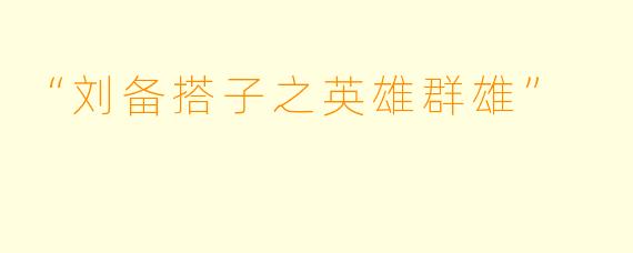 “刘备搭子之英雄群雄”