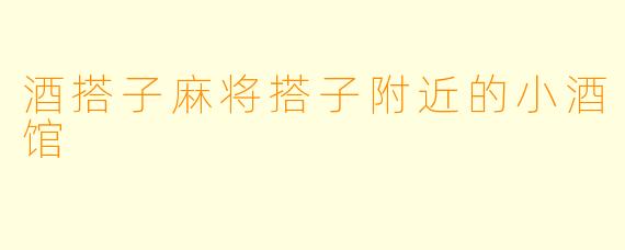 酒搭子麻将搭子附近的小酒馆