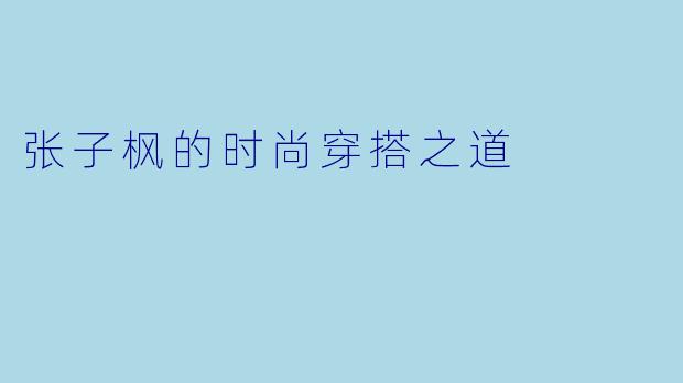 张子枫的时尚穿搭之道