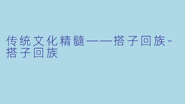 传统文化精髓——搭子回族