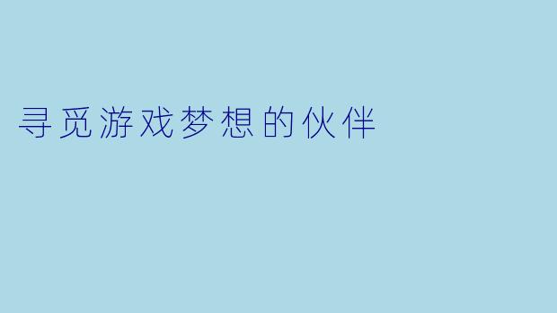 寻觅游戏梦想的伙伴
