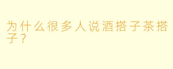 为什么很多人说酒搭子茶搭子？
